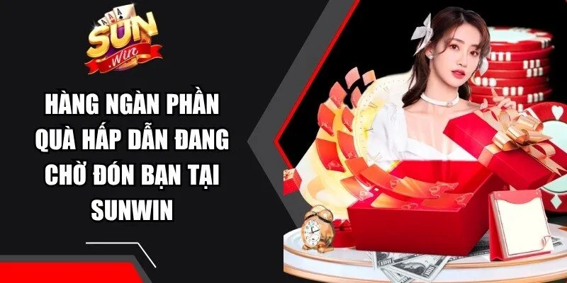 Hàng ngàn phần quà hấp dẫn đang chờ đón bạn tại Sunwin